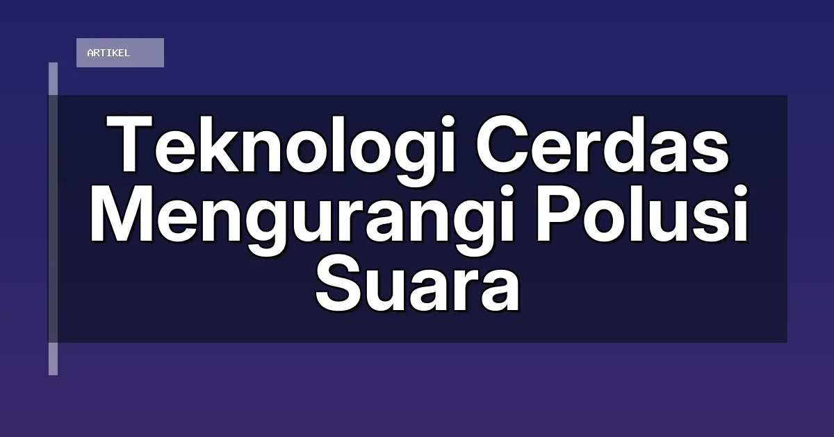 Teknologi Cerdas Mengurangi Polusi Suara