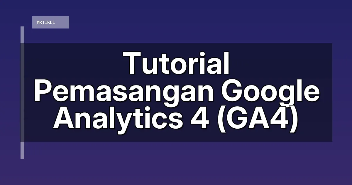 Tutorial Pemasangan Google Analytics 4 (GA4)