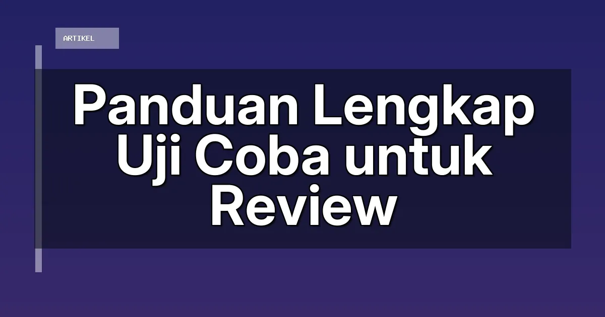 Panduan Lengkap Uji Coba untuk Review