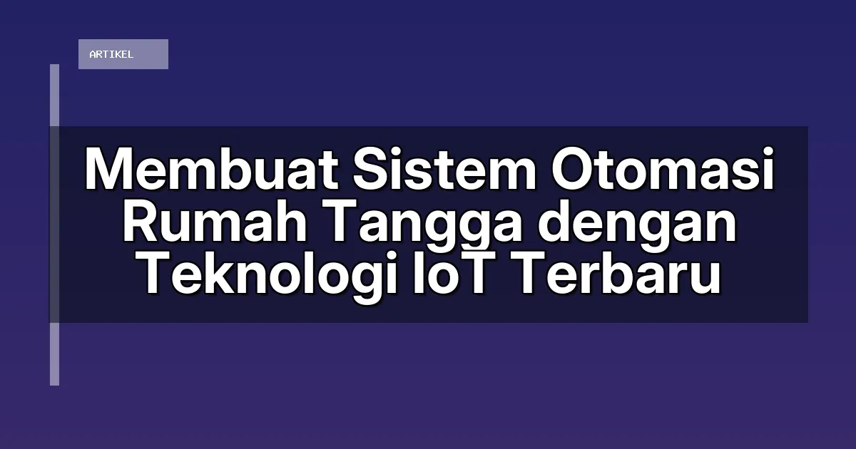 Membuat Sistem Otomasi Rumah Tangga dengan Teknologi IoT Terbaru