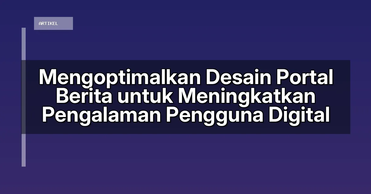 Mengoptimalkan Desain Portal Berita untuk Meningkatkan Pengalaman Pengguna Digital