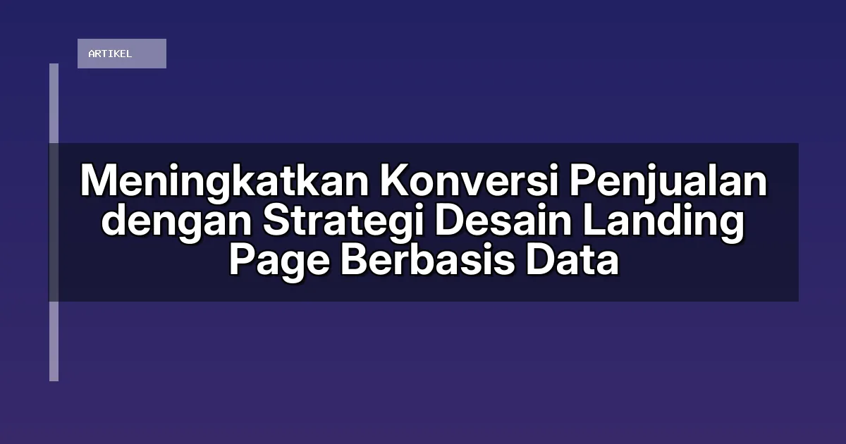 Meningkatkan Konversi Penjualan dengan Strategi Desain Landing Page Berbasis Data