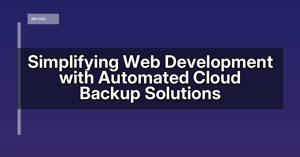 Simplifying Web Development with Automated Cloud Backup Solutions