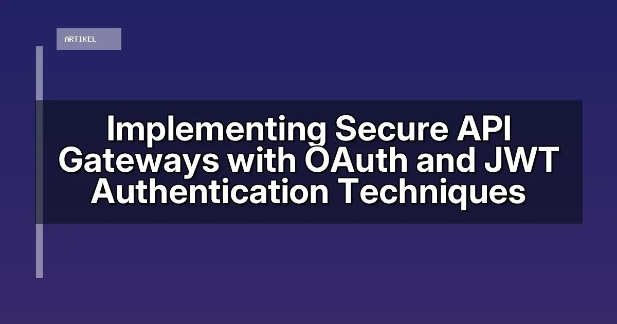 Implementing Secure API Gateways with OAuth and JWT Authentication Techniques