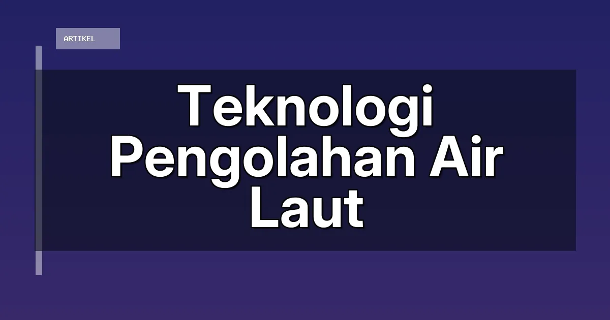 Teknologi Pengolahan Air Laut