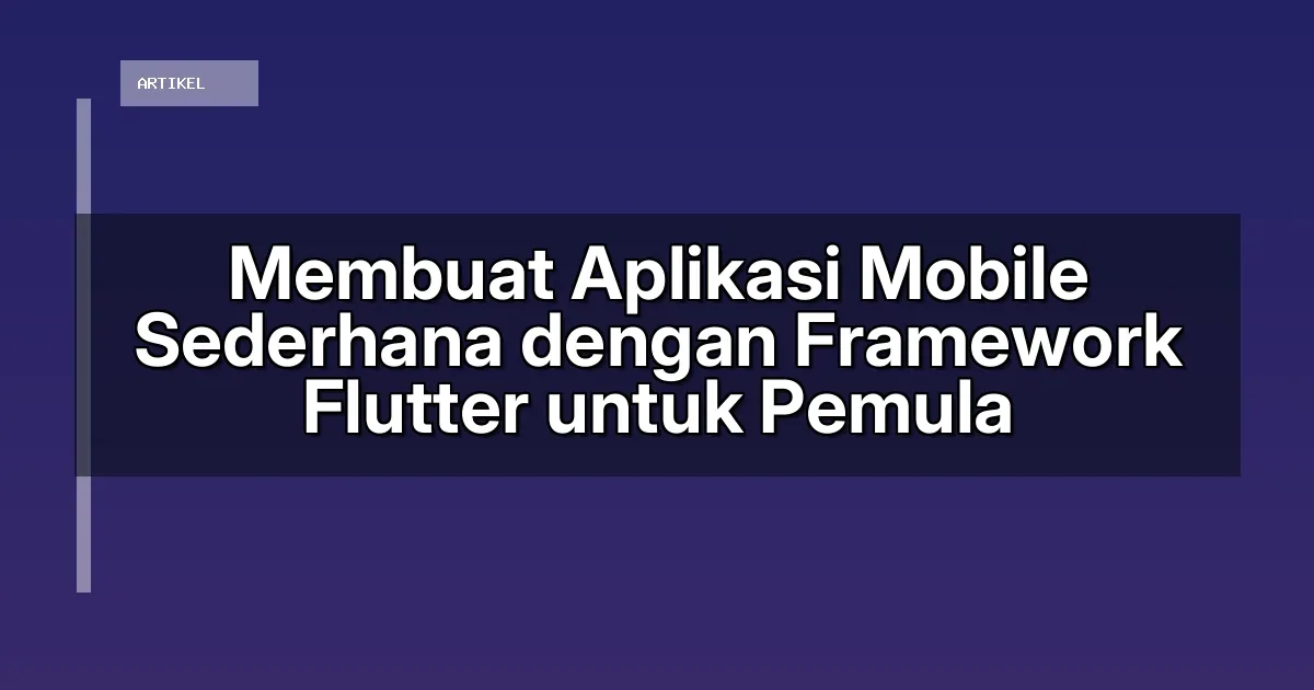 Membuat Aplikasi Mobile Sederhana dengan Framework Flutter untuk Pemula