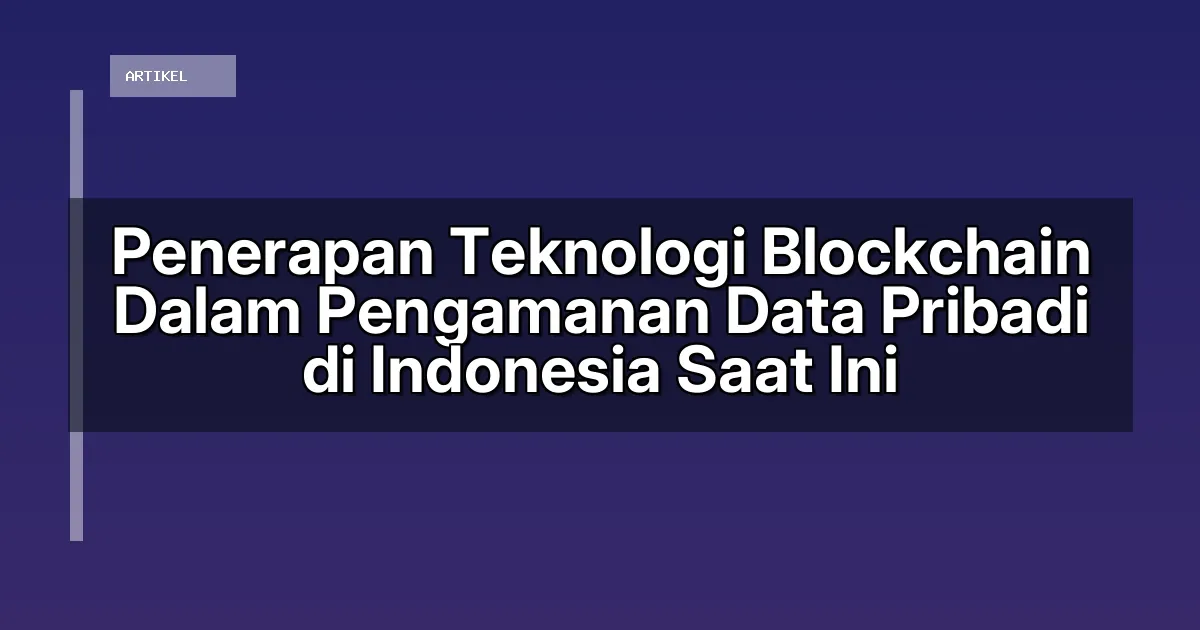 Penerapan Teknologi Blockchain Dalam Pengamanan Data Pribadi di Indonesia Saat Ini