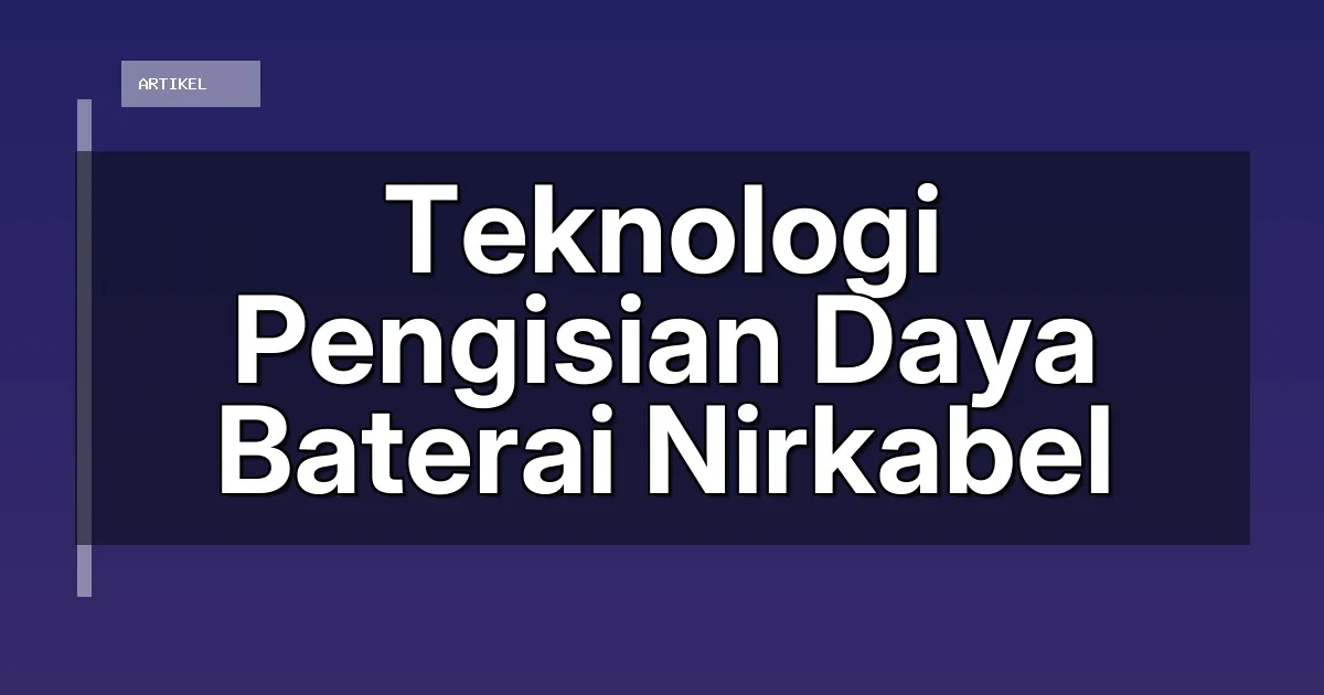 Teknologi Pengisian Daya Baterai Nirkabel