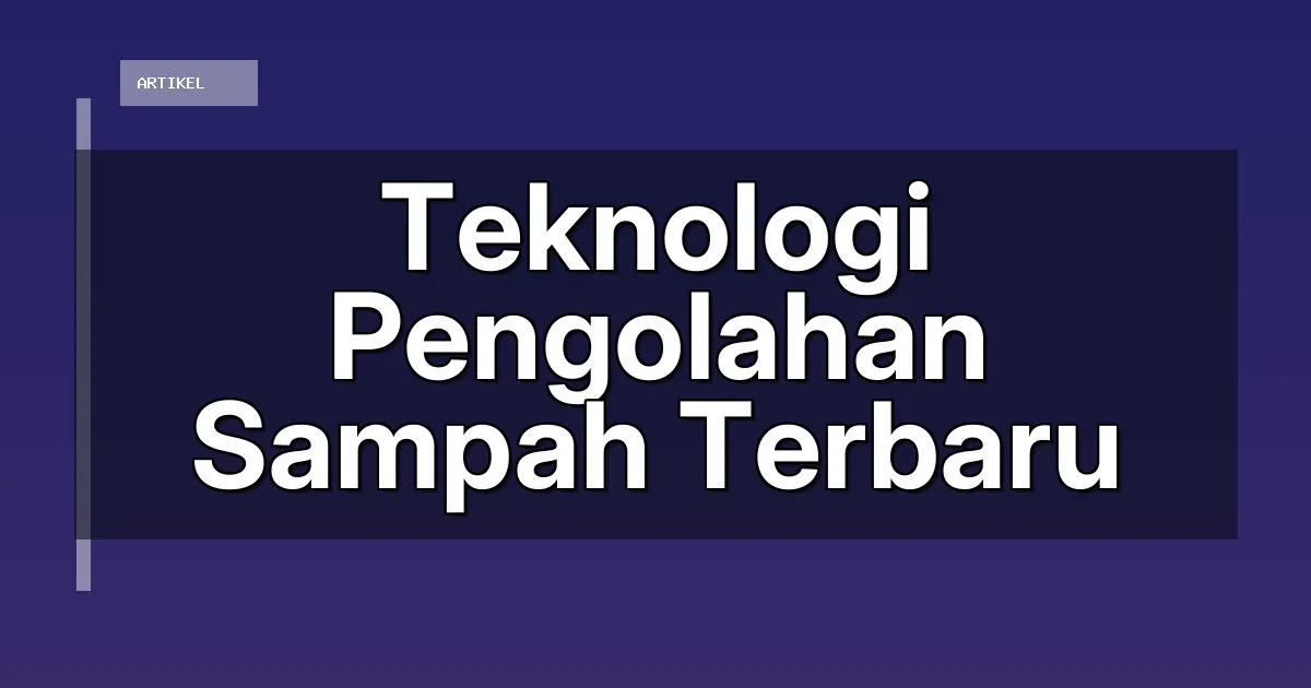 Teknologi Pengolahan Sampah Terbaru