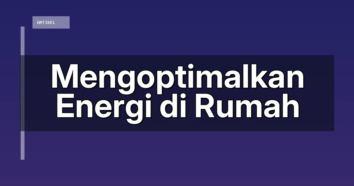 Mengoptimalkan Energi di Rumah