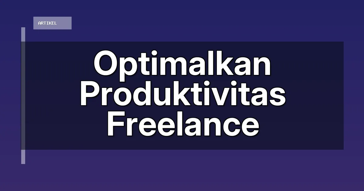 Optimalkan Produktivitas Freelance
