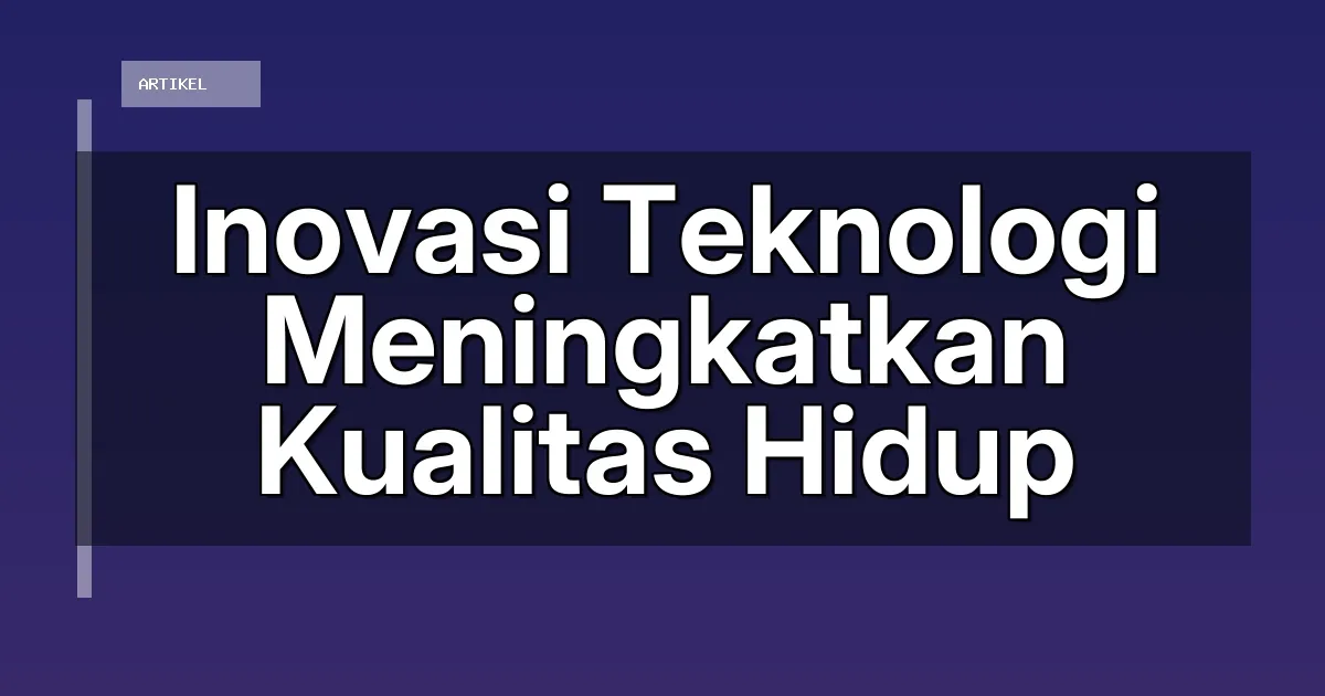 Inovasi Teknologi Meningkatkan Kualitas Hidup