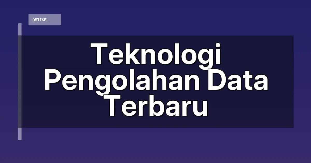 Teknologi Pengolahan Data Terbaru