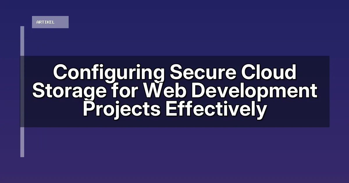 Configuring Secure Cloud Storage for Web Development Projects Effectively