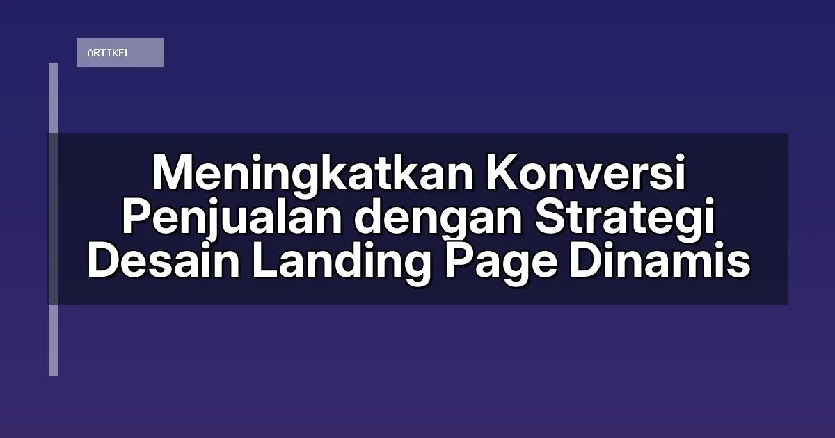 Meningkatkan Konversi Penjualan dengan Strategi Desain Landing Page Dinamis