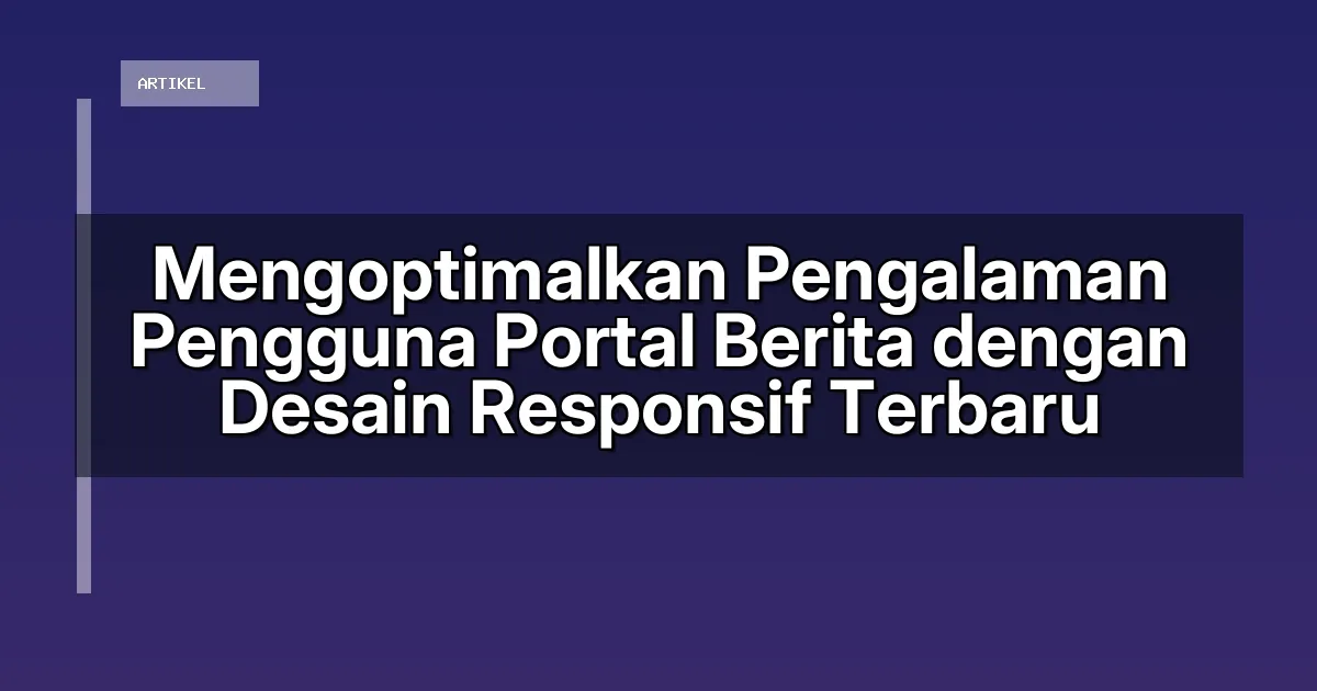 Mengoptimalkan Pengalaman Pengguna Portal Berita dengan Desain Responsif Terbaru
