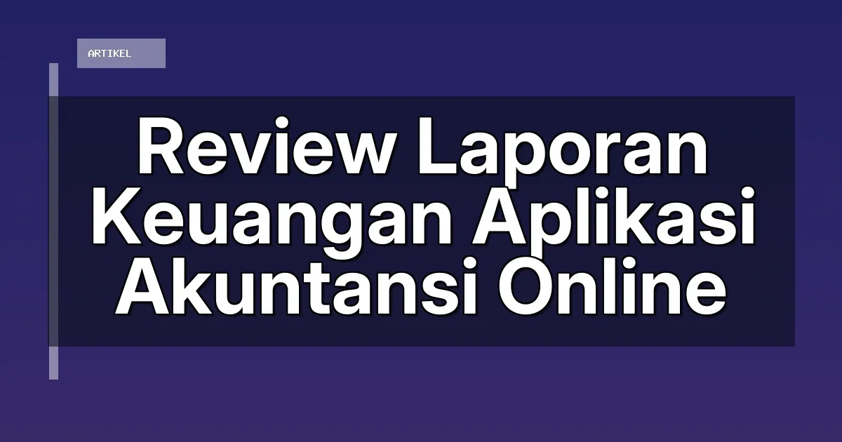 Review Laporan Keuangan Aplikasi Akuntansi Online