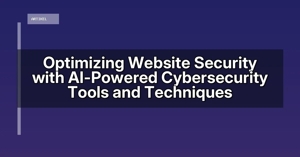 Optimizing Website Security with AI-Powered Cybersecurity Tools and Techniques