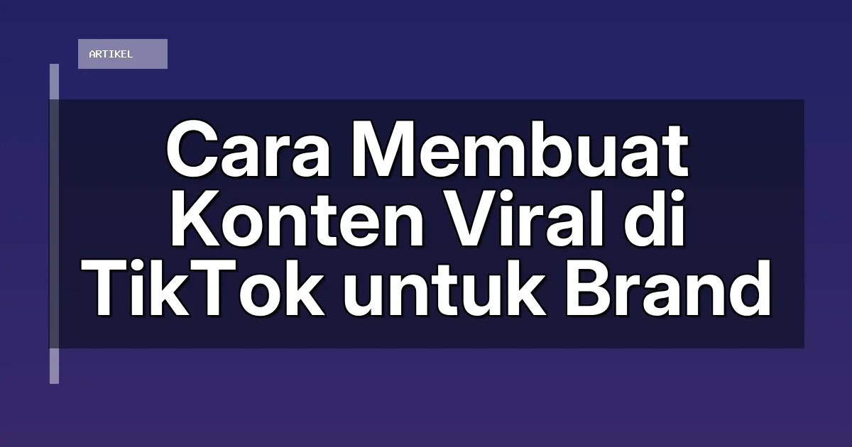 Cara Membuat Konten Viral di TikTok untuk Brand
